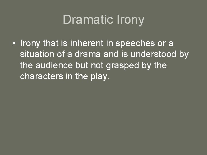 Dramatic Irony • Irony that is inherent in speeches or a situation of a