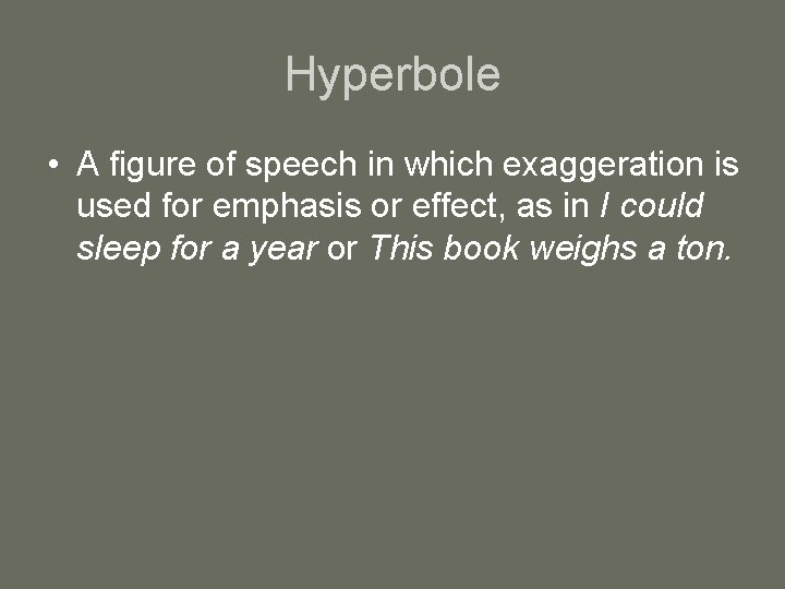 Hyperbole • A figure of speech in which exaggeration is used for emphasis or