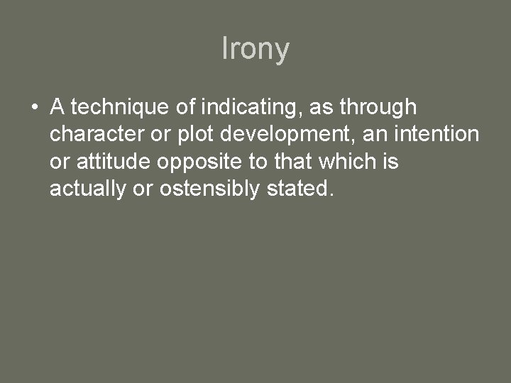 Irony • A technique of indicating, as through character or plot development, an intention