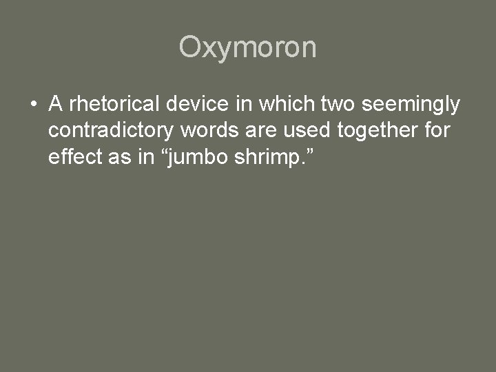 Oxymoron • A rhetorical device in which two seemingly contradictory words are used together