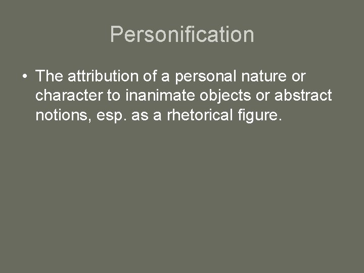 Personification • The attribution of a personal nature or character to inanimate objects or