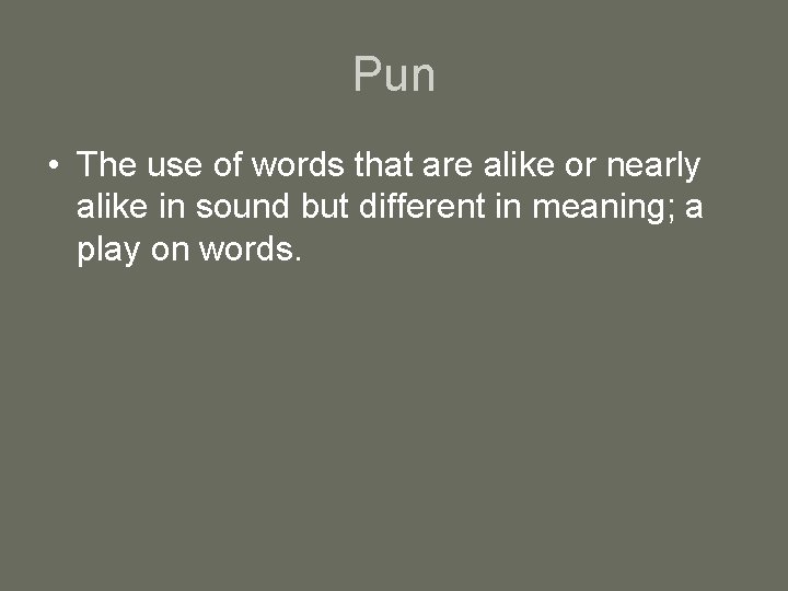 Pun • The use of words that are alike or nearly alike in sound