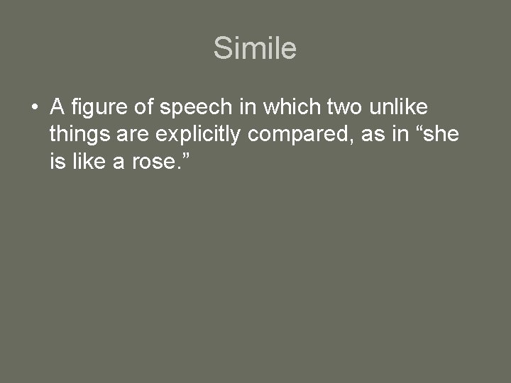 Simile • A figure of speech in which two unlike things are explicitly compared,