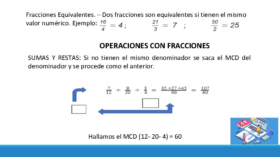 Fracciones Equivalentes. – Dos fracciones son equivalentes si tienen el mismo valor numérico. Ejemplo: