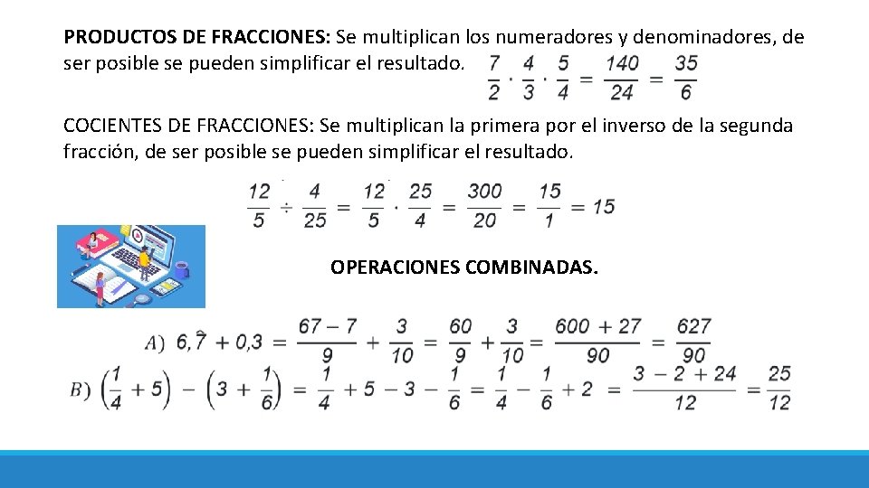 PRODUCTOS DE FRACCIONES: Se multiplican los numeradores y denominadores, de ser posible se pueden