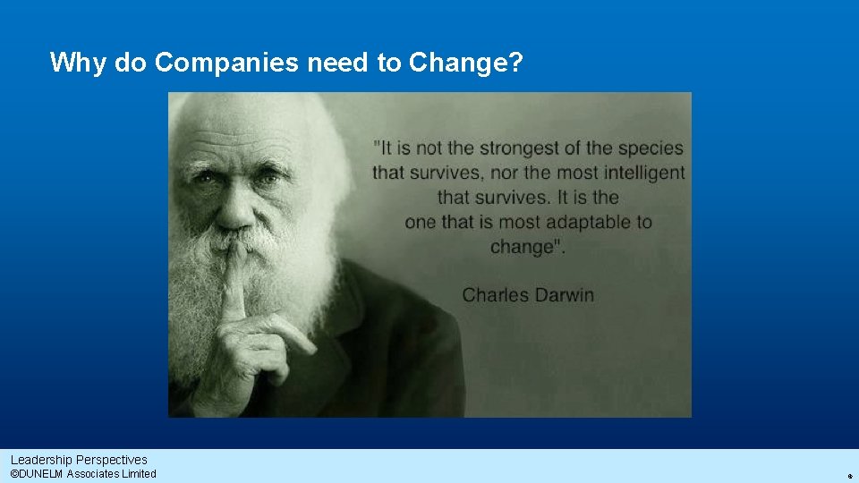 Why do Companies need to Change? Leadership Perspectives ©DUNELM Associates Limited 