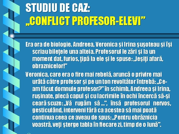 STUDIU DE CAZ: , , CONFLICT PROFESOR-ELEVI” Era ora de biologie. Andreea, Veronica şi