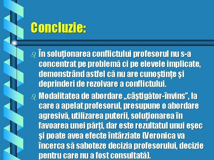 Concluzie: b În soluţionarea conflictului profesorul nu s-a concentrat pe problemă ci pe elevele