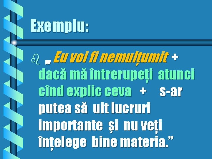 Exemplu: , , Eu voi fi nemulţumit + dacă mă întrerupeţi atunci cînd explic