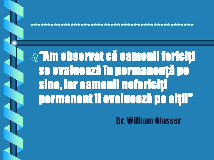 ************************* b“Am observat că oamenii fericiţi se evaluează în permanenţă pe sine, iar oamenii