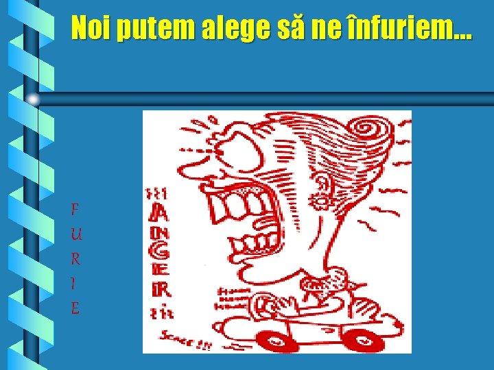 Noi putem alege să ne înfuriem… F U R I E 