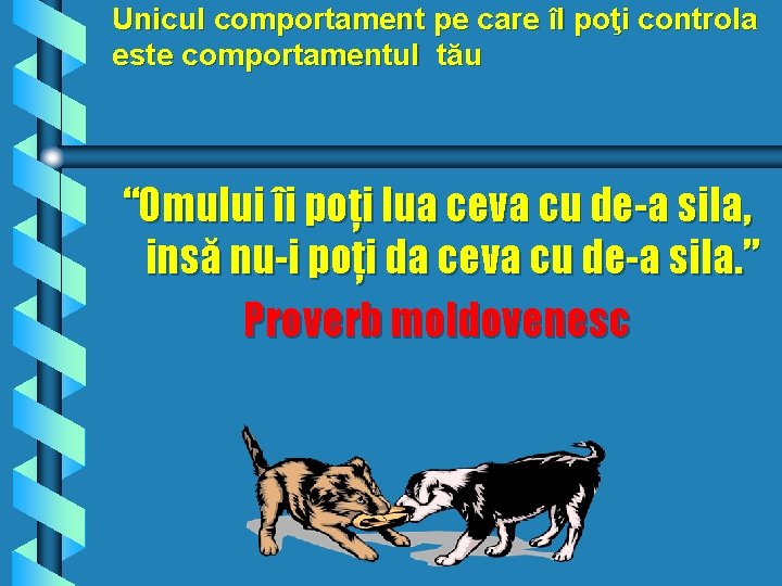 Unicul comportament pe care îl poţi controla este comportamentul tău “Omului îi poţi lua