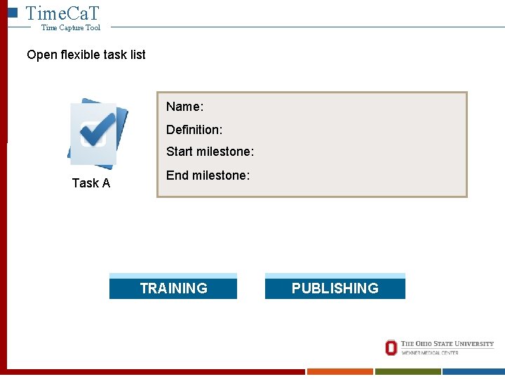 Time. Ca. T Time Capture Tool Open flexible task list Name: Definition: Start milestone: