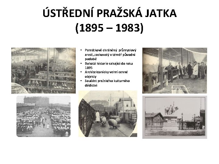 ÚSTŘEDNÍ PRAŽSKÁ JATKA (1895 – 1983) • Památkově chráněný průmyslový areál, zachovalý v téměř