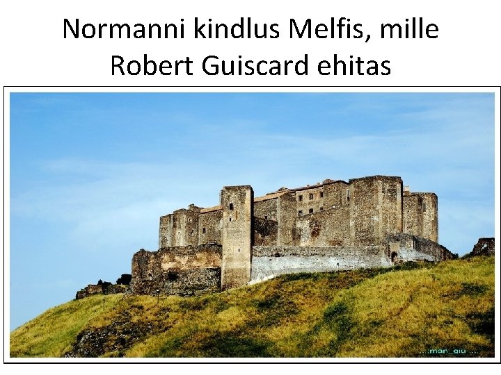 Normanni kindlus Melfis, mille Robert Guiscard ehitas 