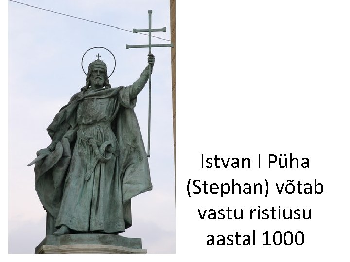 Istvan I Püha (Stephan) võtab vastu ristiusu aastal 1000 