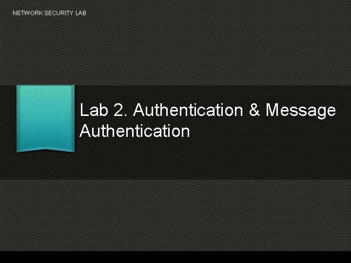 NETWORK SECURITY LAB Lab 2. Authentication & Message Authentication 