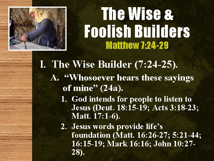 The Wise & Foolish Builders Matthew 7: 24 -29 I. The Wise Builder (7: