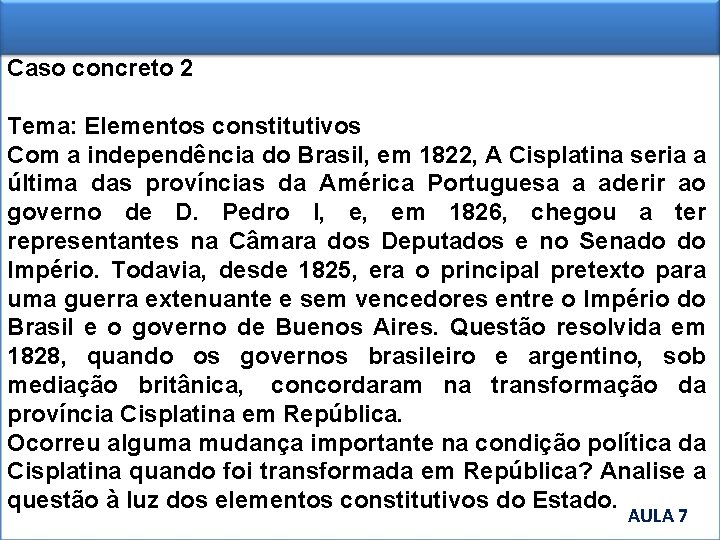 Caso concreto 2 Tema: Elementos constitutivos Com a independência do Brasil, em 1822, A