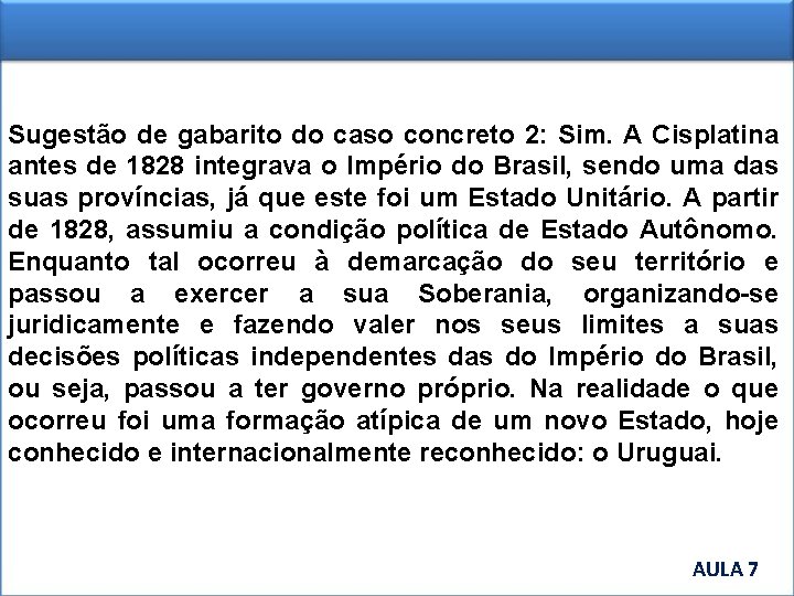 Sugestão de gabarito do caso concreto 2: Sim. A Cisplatina antes de 1828 integrava