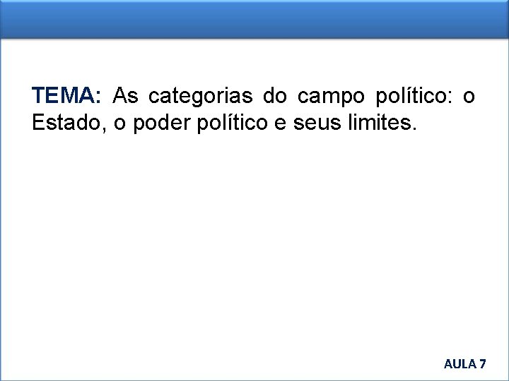 TEMA: As categorias do campo político: o Estado, o poder político e seus limites.