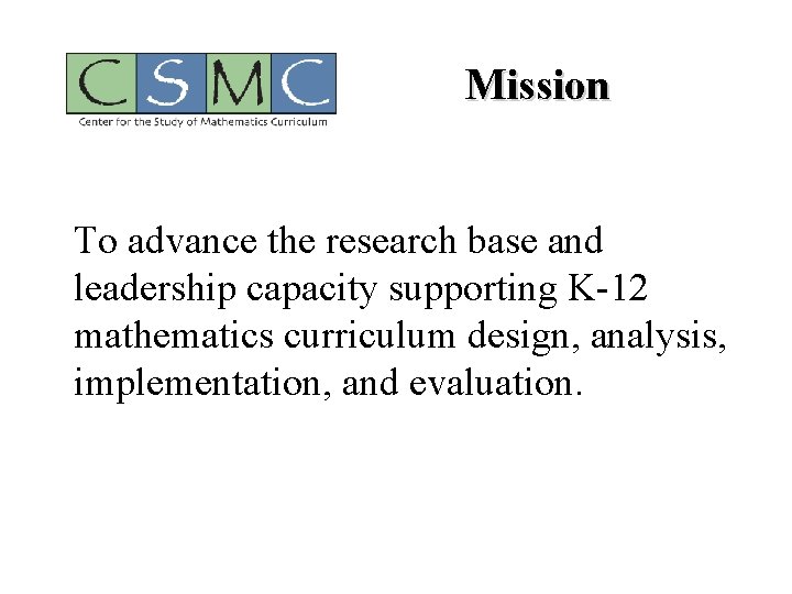 Mission To advance the research base and leadership capacity supporting K-12 mathematics curriculum design,