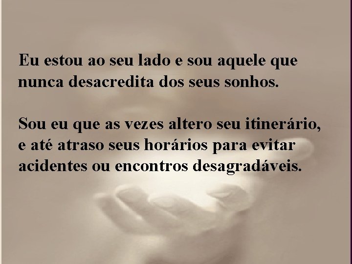 Eu estou ao seu lado e sou aquele que nunca desacredita dos seus sonhos. Eu estou ao seu lado e sou aquele que nunca desacredita dos seus sonhos.