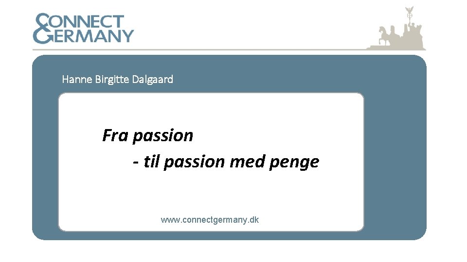 Hanne Birgitte Dalgaard Fra passion - til passion med penge www. connectgermany. dk 