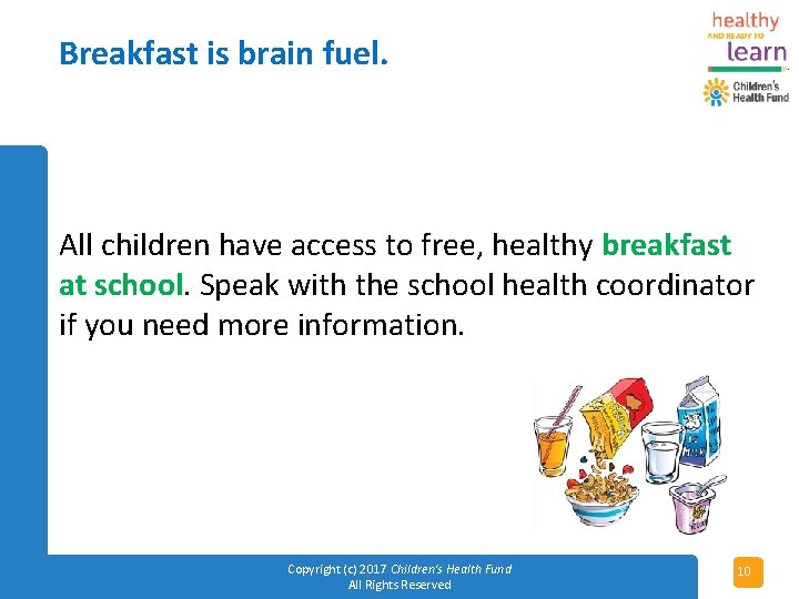 Breakfast is brain fuel. All children have access to free, healthy breakfast at school.