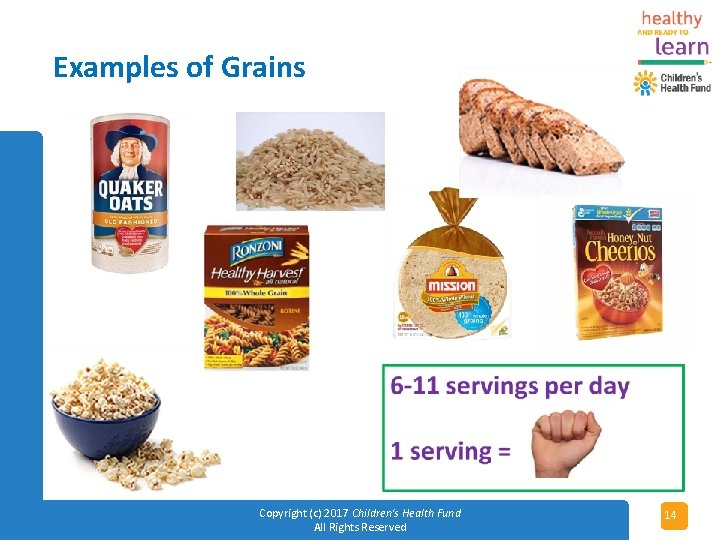 Examples of Grains Copyright (c) 2017 Children's Health Fund All Rights Reserved 14 