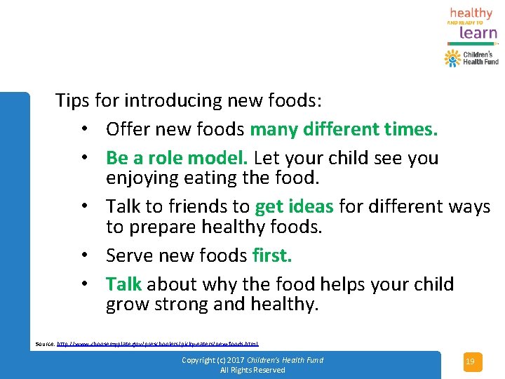 Tips for introducing new foods: • Offer new foods many different times. • Be