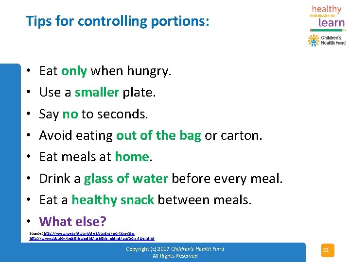 Tips for controlling portions: • • Eat only when hungry. Use a smaller plate.