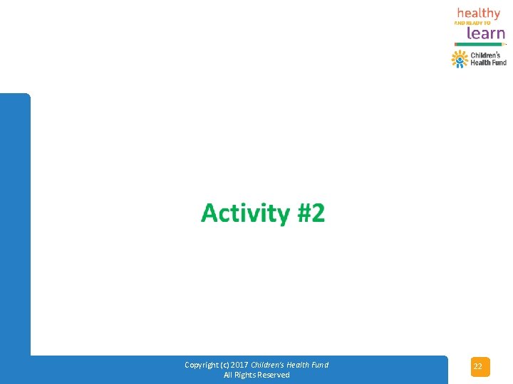 Copyright (c) 2017 Children's Health Fund All Rights Reserved 22 