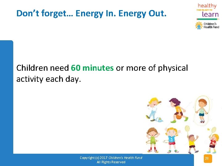 Don’t forget… Energy In. Energy Out. Children need 60 minutes or more of physical