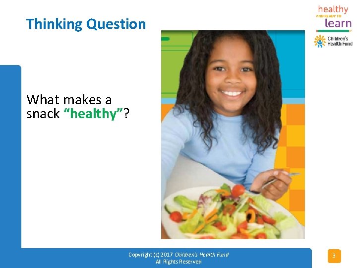 Thinking Question What makes a snack “healthy”? Copyright (c) 2017 Children's Health Fund All