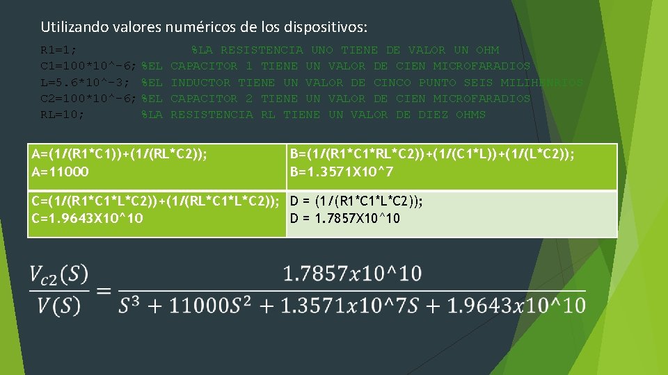 Utilizando valores numéricos de los dispositivos: R 1=1; C 1=100*10^-6; %EL L=5. 6*10^-3; %EL