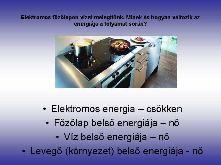 Elektromos főzőlapon vizet melegítünk. Minek és hogyan változik az energiája a folyamat során? •
