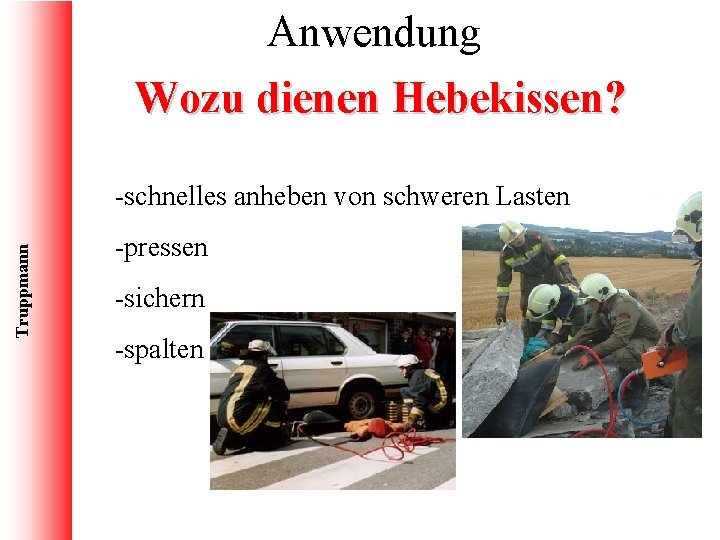 Anwendung Wozu dienen Hebekissen? Truppmann -schnelles anheben von schweren Lasten -pressen -sichern -spalten 