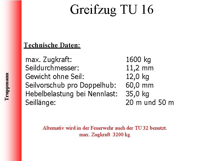 Greifzug TU 16 Truppmann Technische Daten: max. Zugkraft: Seildurchmesser: Gewicht ohne Seil: Seilvorschub pro