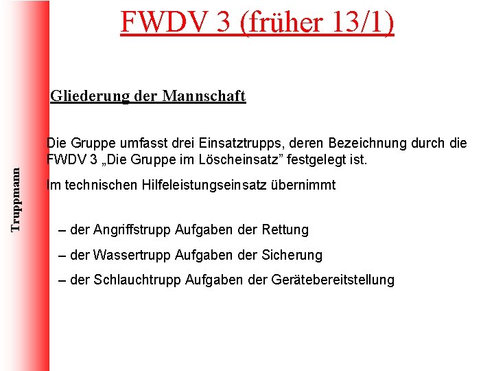 FWDV 3 (früher 13/1) Gliederung der Mannschaft Truppmann Die Gruppe umfasst drei Einsatztrupps, deren