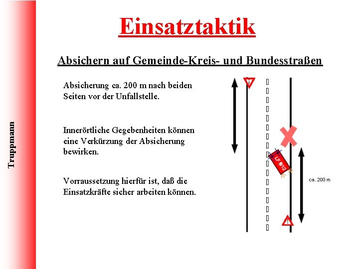 Einsatztaktik Absichern auf Gemeinde-Kreis- und Bundesstraßen Truppmann Absicherung ca. 200 m nach beiden Seiten