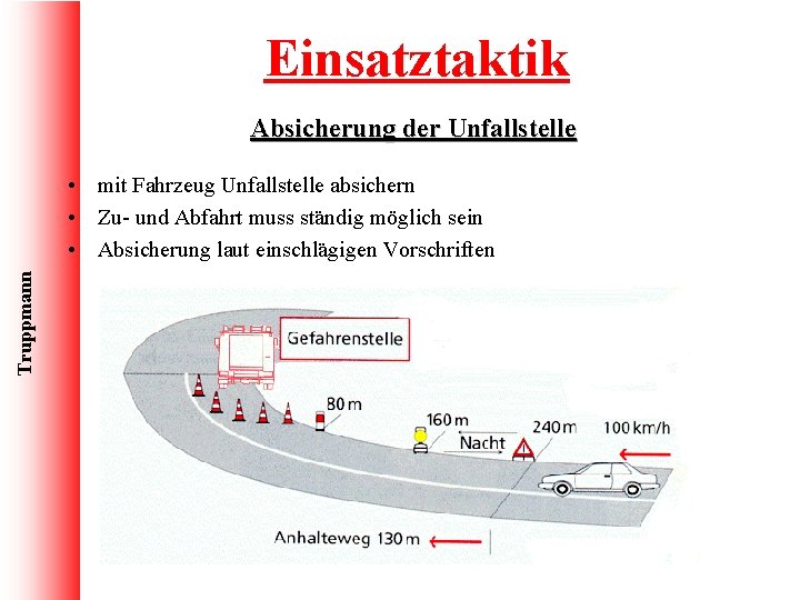 Einsatztaktik Absicherung der Unfallstelle Truppmann • mit Fahrzeug Unfallstelle absichern • Zu- und Abfahrt