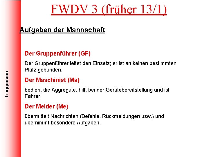 FWDV 3 (früher 13/1) Aufgaben der Mannschaft Truppmann Der Gruppenführer (GF) Der Gruppenführer leitet