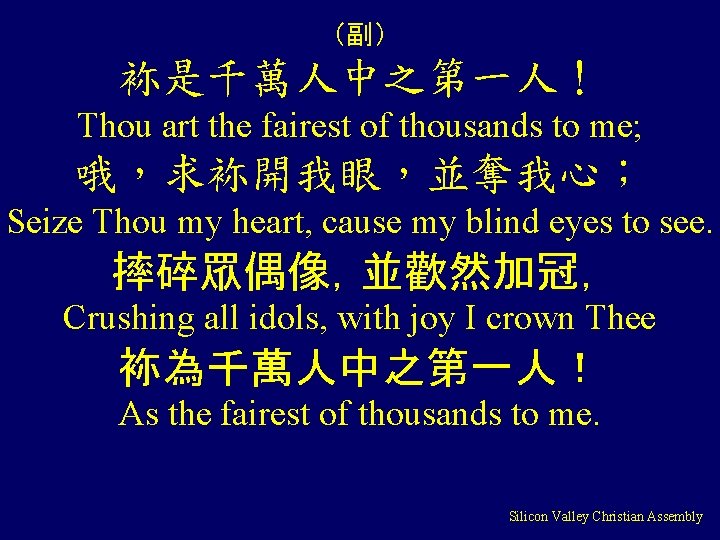 （副） 袮是千萬人中之第一人！ Thou art the fairest of thousands to me; 哦，求袮開我眼，並奪我心； Seize Thou my