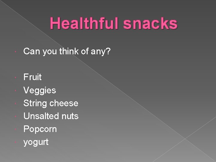 Healthful snacks Can you think of any? Fruit Veggies String cheese Unsalted nuts Popcorn