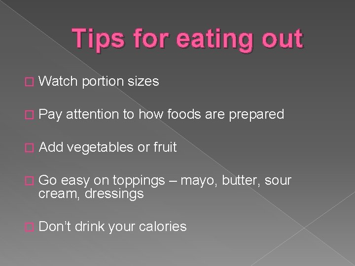 Tips for eating out � Watch portion sizes � Pay attention to how foods