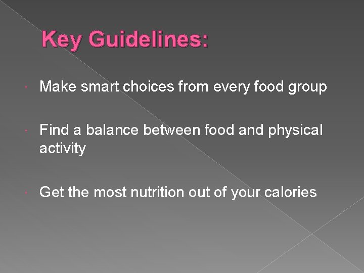 Key Guidelines: Make smart choices from every food group Find a balance between food