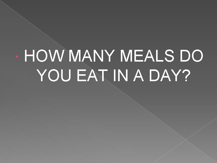  HOW MANY MEALS DO YOU EAT IN A DAY? 
