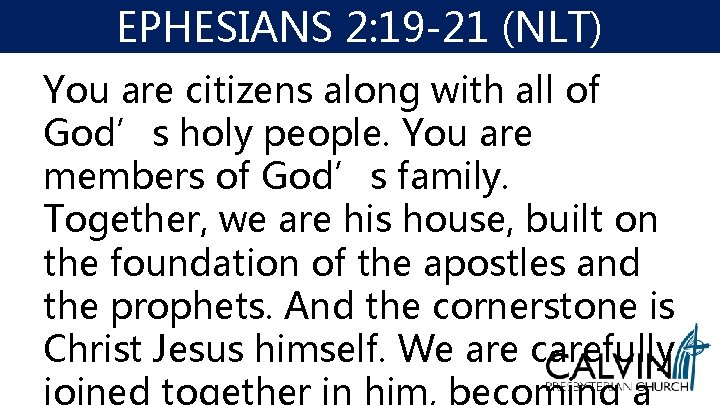 EPHESIANS 2: 19 -21 (NLT) You are citizens along with all of God’s holy