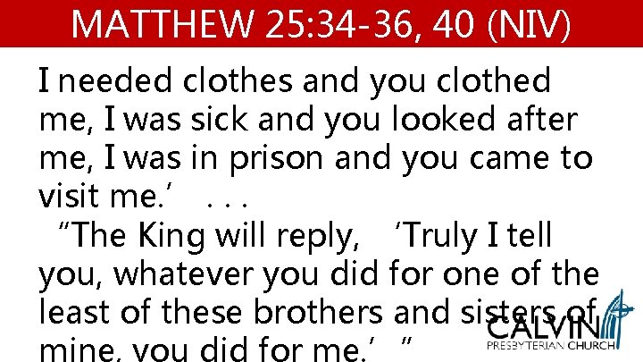 MATTHEW 25: 34 -36, 40 (NIV) I needed clothes and you clothed me, I MATTHEW 25: 34 -36, 40 (NIV) I needed clothes and you clothed me, I